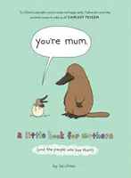 You're Mum - A Little Book for Mothers (and the People Who Love Them) (Vous êtes maman - Un petit livre pour les mères (et les personnes qui les aiment)) - You're Mum - A Little Book for Mothers (and the People Who Love Them)