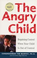 L'enfant en colère : Reprendre le contrôle quand votre enfant est incontrôlable - The Angry Child: Regaining Control When Your Child Is Out of Control