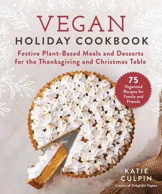 Vegan Holiday Cookbook : Festive Plant-Based Meals and Desserts for the Thanksgiving and Christmas Table (Repas et desserts festifs à base de plantes pour la table de Thanksgiving et de Noël) - Vegan Holiday Cookbook: Festive Plant-Based Meals and Desserts for the Thanksgiving and Christmas Table