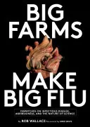 Les grandes fermes font les grandes grippes : Dispatches on Influenza, Agribusiness, and the Nature of Science (Dispatches sur la grippe, l'agro-industrie et la nature de la science) - Big Farms Make Big Flu: Dispatches on Influenza, Agribusiness, and the Nature of Science