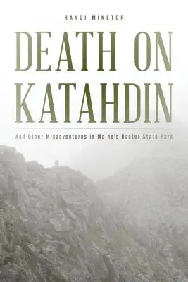 Mort à Katahdin : Et autres mésaventures dans le parc d'État de Baxter, dans le Maine - Death on Katahdin: And Other Misadventures in Maine's Baxter State Park