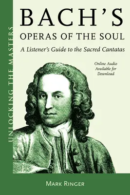 Les Opéras de l'âme de Bach : Guide de l'auditeur pour les cantates sacrées - Bach's Operas of the Soul: A Listener's Guide to the Sacred Cantatas