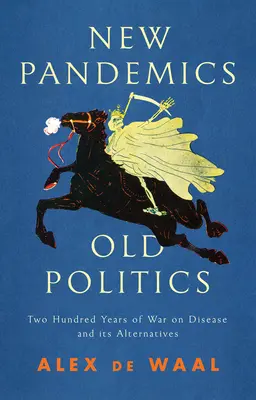 Nouvelles pandémies, vieilles politiques : Deux cents ans de guerre contre la maladie et ses alternatives - New Pandemics, Old Politics: Two Hundred Years of War on Disease and Its Alternatives