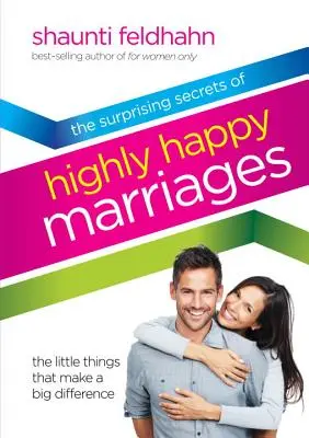 Les secrets surprenants des mariages très heureux : Les petites choses qui font une grande différence - The Surprising Secrets of Highly Happy Marriages: The Little Things That Make a Big Difference