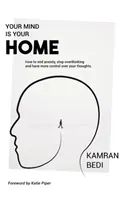 Your Mind Is Your Home : Comment mettre fin à l'anxiété, arrêter de trop penser et mieux contrôler ses pensées. - Your Mind Is Your Home: How to end anxiety, stop overthinking and have more control over your thoughts.