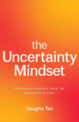 L'esprit d'incertitude : L'innovation aux frontières de l'alimentation - The Uncertainty Mindset: Innovation Insights from the Frontiers of Food