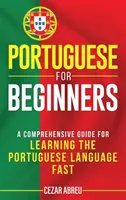 Le portugais pour les débutants : Un guide complet pour apprendre la langue portugaise rapidement - Portuguese for Beginners: A Comprehensive Guide to Learning the Portuguese Language Fast