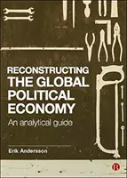 Reconstruire l'économie politique mondiale : Un guide analytique - Reconstructing the Global Political Economy: An Analytical Guide