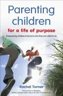 Parenting Children for a Life of Purpose - Donner aux enfants les moyens de devenir ce qu'ils sont appelés à être - Parenting Children for a Life of Purpose - Empowering children to become who they are called to be