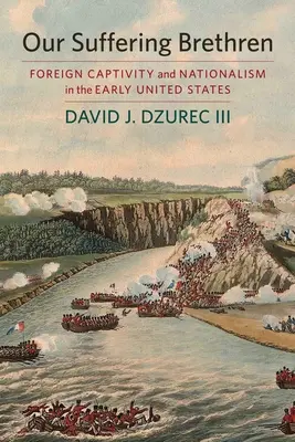 Nos frères qui souffrent - Captivité étrangère et nationalisme dans les premiers États-Unis - Our Suffering Brethren - Foreign Captivity and Nationalism in the Early United States