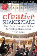 Shakespeare créatif : The Globe Education Guide to Practical Shakespeare (en anglais) - Creative Shakespeare: The Globe Education Guide to Practical Shakespeare