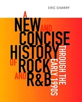 Une nouvelle histoire concise du rock et du rhythm and blues jusqu'au début des années 1990 - A New and Concise History of Rock and R&B Through the Early 1990s