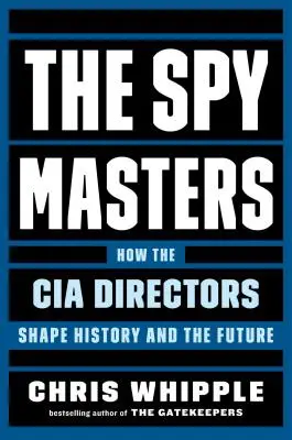 Les maîtres de l'espionnage : Comment les directeurs de la CIA façonnent l'histoire et l'avenir - The Spymasters: How the CIA Directors Shape History and the Future