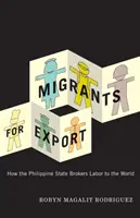 Migrants pour l'exportation : Comment l'État philippin vend de la main-d'œuvre au reste du monde - Migrants for Export: How the Philippine State Brokers Labor to the World