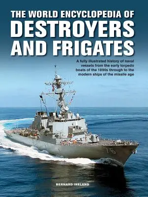 Encadrement mondial des destroyers et des frégates : Une histoire illustrée des destroyers et des frégates, depuis les destroyers lance-torpilles, les corvettes et les navires d'escorte jusqu'aux navires de guerre. - World Enc of Destroyers and Frigates: An Illustrated History of Destroyers and Frigates, from Torpedo Boat Destroyers, Corvettes and Escort Vessels Th