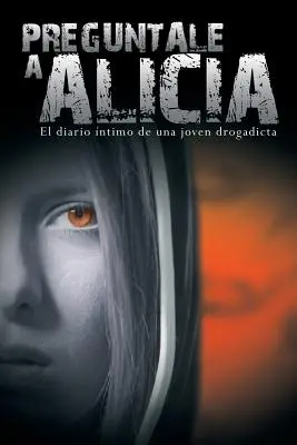 Prétendez à Alicia : Le journal intime d'une jeune droguée - Preguntale a Alicia: El Diario Intimo de Una Joven Drogadicta