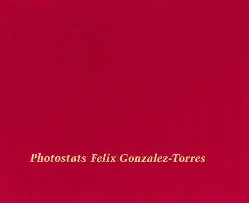 Felix Gonzalez-Torres : Photostats - Felix Gonzalez-Torres: Photostats