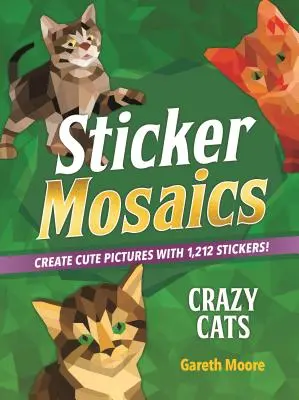 Mosaïques d'autocollants : Chats en folie : Créez des images mignonnes avec 1 842 autocollants ! - Sticker Mosaics: Crazy Cats: Create Cute Pictures with 1,842 Stickers!