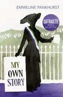 Ma propre histoire - Inspiration pour le film Suffragette - My Own Story - Inspiration for the major motion picture Suffragette