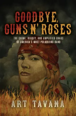 Goodbye, Guns N' Roses : Le crime, la beauté et le chaos amplifié du groupe le plus polarisé d'Amérique - Goodbye, Guns N' Roses: The Crime, Beauty, and Amplified Chaos of America's Most Polarizing Band