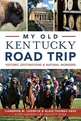 My Old Kentucky Road Trip: : Destinations historiques et merveilles naturelles - My Old Kentucky Road Trip:: Historic Destinations & Natural Wonders