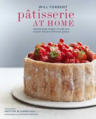 Ptisserie à la maison : Recettes étape par étape pour vous aider à maîtriser l'art de la pâtisserie française - Ptisserie at Home: Step-By-Step Recipes to Help You Master the Art of French Pastry