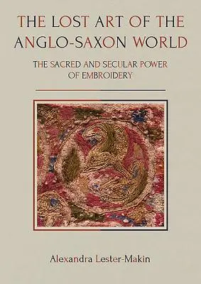 L'art perdu du monde anglo-saxon : Le pouvoir sacré et profane de la broderie - The Lost Art of the Anglo-Saxon World: The Sacred and Secular Power of Embroidery