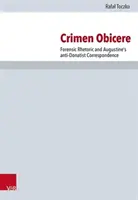 Crimen Obicere : La rhétorique judiciaire et la correspondance anti-donatiste d'Augustin - Crimen Obicere: Forensic Rhetoric and Augustine's Anti-Donatist Correspondence