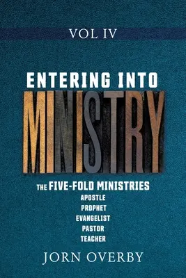 Entrer dans le ministère Vol IV : Les quintuple ministères Apôtre Prophète Evangéliste Pasteur Enseignant - Entering Into Ministry Vol IV: The Five-Fold Ministries Apostle Prophet Evangelist Pastor Teacher