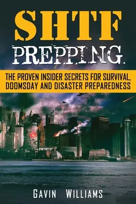 SHTF Prepping : Les secrets éprouvés des initiés pour la survie, l'apocalypse et le désastre - SHTF Prepping: The Proven Insider Secrets For Survival, Doomsday and Disaster