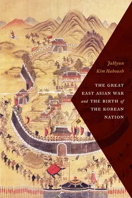 La grande guerre d'Asie de l'Est et la naissance de la nation coréenne - The Great East Asian War and the Birth of the Korean Nation
