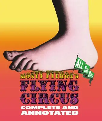 Monty Python's Flying Circus : Complet et annoté . . . Tous les éléments - Monty Python's Flying Circus: Complete and Annotated . . . All the Bits