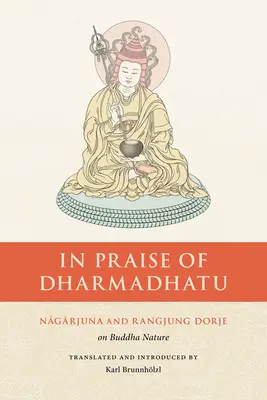 Éloge du Dharmadhatu : Nagarjuna et Rangjung Dorje sur la nature de Bouddha - In Praise of Dharmadhatu: Nagarjuna and Rangjung Dorje on Buddha Nature