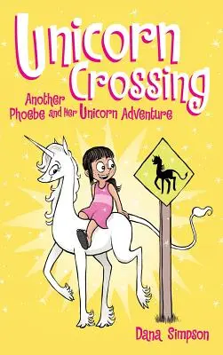 La traversée des licornes : Une autre aventure de Phoebe et de sa licorne - Unicorn Crossing: Another Phoebe and Her Unicorn Adventure