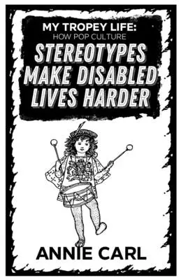 My Tropey Life : How Pop Culture Stereotypes Make Disabled Lives Harder - My Tropey Life: How Pop Culture Stereotypes Make Disabled Lives Harder