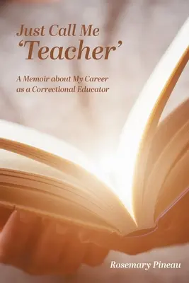 Appelez-moi « professeur » : Un mémoire sur ma carrière d'éducateur correctionnel - Just Call Me 'Teacher': A Memoir about My Career as a Correctional Educator