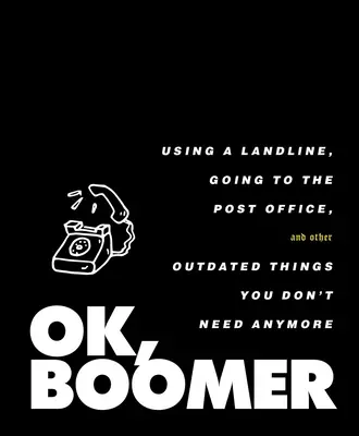 Ok, Boomer : Utiliser une ligne fixe, aller au bureau de poste et autres choses désuètes dont vous n'avez plus besoin - Ok, Boomer: Using a Landline, Going to the Post Office, and Other Outdated Things You Don't Need Anymore