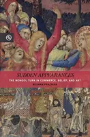 Apparitions soudaines : Le tournant mongol dans le commerce, les croyances et l'art - Sudden Appearances: The Mongol Turn in Commerce, Belief, and Art