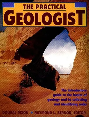 Le géologue pratique : Le guide d'introduction aux bases de la géologie et à la collecte et à l'identification des roches - The Practical Geologist: The Introductory Guide to the Basics of Geology and to Collecting and Identifying Rocks