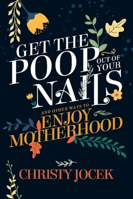 Faites sortir le caca de vos ongles : Et d'autres façons d'apprécier la maternité - Get the Poop Out of Your Nails: And Other Ways to Enjoy Motherhood