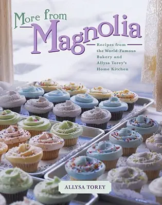 Plus de Magnolia : Recettes de la boulangerie mondialement connue et de la cuisine d'Allysa Torey - More from Magnolia: Recipes from the World-Famous Bakery and Allysa Torey's Home Kitchen