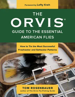 Le guide Orvis des mouches américaines essentielles : Comment monter les modèles les plus réussis en eau douce et en eau salée - The Orvis Guide to the Essential American Flies: How to Tie the Most Successful Freshwater and Saltwater Patterns