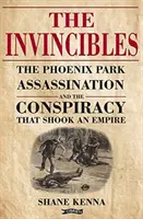 Les Invincibles : Les assassinats de Phoenix Park et la conspiration qui a ébranlé un empire - The Invincibles: The Phoenix Park Assassinations and the Conspiracy That Shook an Empire