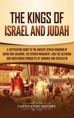 Les rois d'Israël et de Juda : Un guide captivant sur l'ancien royaume juif de David et Salomon, la monarchie divisée et les royaumes assyrien et babylonien. - The Kings of Israel and Judah: A Captivating Guide to the Ancient Jewish Kingdom of David and Solomon, the Divided Monarchy, and the Assyrian and Bab