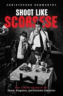 Tirez comme Scorsese : Les secrets visuels du choc, de l'élégance et du caractère extrême - Shoot Like Scorsese: The Visual Secrets of Shock, Elegance, and Extreme Character