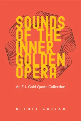 Les sons de l'opéra intérieur d'E.J. Gold : Une collection de citations d'E.J. Gold - Sounds of the Inner Golden Opera: An E.J. Gold Quote Collection