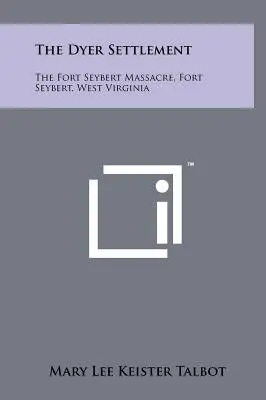 La colonie de Dyer : Le massacre de Fort Seybert, Fort Seybert, Virginie occidentale - The Dyer Settlement: The Fort Seybert Massacre, Fort Seybert, West Virginia