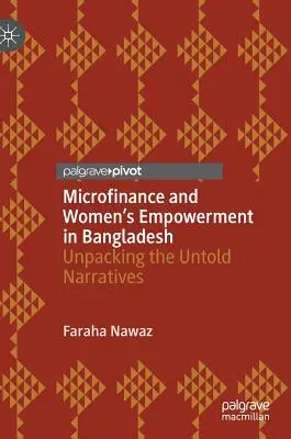 Microfinance et autonomisation des femmes au Bangladesh : Unpacking the Untold Narratives (déballer les récits inédits) - Microfinance and Women's Empowerment in Bangladesh: Unpacking the Untold Narratives