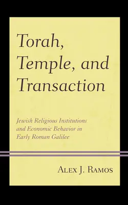 Torah, temple et transaction : Institutions religieuses juives et comportement économique dans la Galilée romaine primitive - Torah, Temple, and Transaction: Jewish Religious Institutions and Economic Behavior in Early Roman Galilee