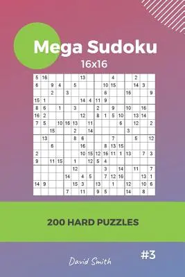 Mega Sudoku - 200 puzzles difficiles 16x16 Vol.3 - Mega Sudoku - 200 Hard Puzzles 16x16 Vol.3